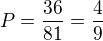 $P=\frac{36}{81}=\frac{4}{9}$