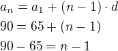 $a_{n}=a_{1}+(n-1)\cdot d\nl 90=65+(n-1)\nl 90-65=n-1$