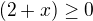 $(2+x)\ge 0$