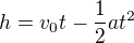 $h=v_{0}t-\frac{1}{2}at^{2}$