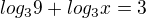 $log_39+log_3x=3$