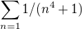 $\sum_{n = 1}^{} 1/(n^{4}+1) $