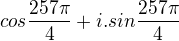 $cos\frac{257\pi }{4}+i.sin\frac{257\pi}{4}$