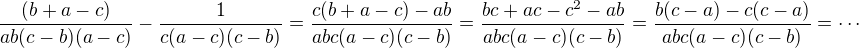 $\frac{(b+a-c)}{ab(c-b)(a-c)}-\frac{1}{c(a-c)(c-b)}=\frac{c(b+a-c)-ab}{abc(a-c)(c-b)}=\frac{bc+ac-c^2-ab}{abc(a-c)(c-b)}=\frac{b(c-a)-c(c-a)}{abc(a-c)(c-b)}=\cdots$