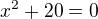 $x^{2}+20 = 0$