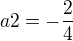 $a2=-\frac{2}{4}$
