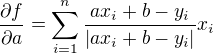 $\frac{\partial f}{\partial a}=\sum_{i=1}^{n}\frac{ax_{i}+b-y_{i}}{|ax_{i}+b-y_{i}|}x_{i}$