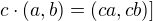 $c\cdot (a,b)=(ca,cb)]$