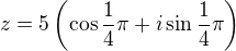 $z=5\left({\cos\frac{1}{4}\pi}+i\sin\frac{1}{4}\pi\right)$