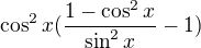 $\cos ^2x(\frac{1-\cos ^2x}{\sin ^2x}-1)$