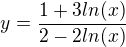 $y=\frac{1+3ln(x)}{2-2ln(x)}$