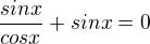 $\frac{sinx}{cosx}+sinx=0$