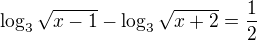 $\log_{3}\sqrt{x-1}-\log_{3}\sqrt{x+2}=\frac{1}{2}$