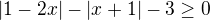 $|1-2x|-|x+1|-3 \ge 0$