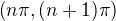 $\(n\pi,(n+1)\pi\)$