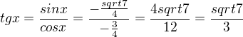 $tgx=\frac{sinx}{cosx}=\frac{-\frac{sqrt{7}}{4}}{-\frac34}=\frac{4sqrt7}{12}=\frac{sqrt7}{3}$