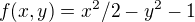 $f(x,y) = x^{2} /2 - y^{2} - 1$