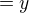 $= y$