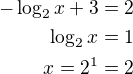 $-\log_2x+3=2\\\log_2 x=1\\x=2^1=2$