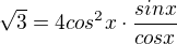 $\sqrt{3}=4 cos^{2}x \cdot \frac{sinx}{cosx}$