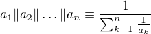 $a_1\|a_2\|\ldots\|a_n\equiv \frac1{\sum_{k=1}^n\frac1{a_k}}$