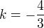 $k=-\frac{4}{3}$