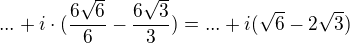 $...+i\cdot (\frac{6\sqrt{6}}{6}-\frac{6\sqrt{3}}{3})= ...+i(\sqrt 6 - 2\sqrt 3)$