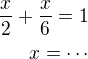 $\frac x2+\frac x6=1\\x=\cdots$