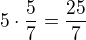 $5\cdot\frac57 = \frac{25}{7}$