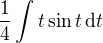 $\frac{1}{4}\int t\sin t \,\mathrm{d}t$
