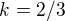 $k = 2/3$