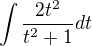 $\int \frac{2t^2}{t^2+1}dt$