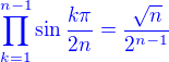 $\color{blue}\prod_{k=1}^{n-1}\sin\frac{k\pi}{2n}=\frac {\sqrt{n}}{2^{n-1}}$