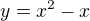 $y=x^2-x$