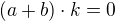 $ (a+b) \cdot k=0$