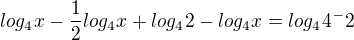 $log_4x-\frac{1}{2}log_4x+log_42-log_4x=log_44^-2$