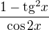$\frac{1-\text{tg}^{2}x}{\cos 2x}$