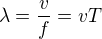 $\lambda=\frac{v}{f}=vT$