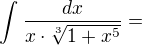 $\int_{}^{}\frac{dx}{x\cdot \sqrt[3]{1+x^{5}}}=$