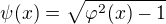 $\psi(x) =\sqrt{\varphi ^{2}(x)-1}$