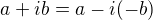 $a+ib=a-i(-b)$