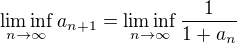 $\liminf_{n \to \infty}a_{n+1}=\liminf_{n \to \infty}\frac{1}{1+a_n}$