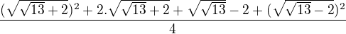 $\frac{(\sqrt{\sqrt{13}+2})^{2}+2.\sqrt{\sqrt{13}+2}+\sqrt{\sqrt{13}}-2+(\sqrt{\sqrt{13}-2})^{2}}{4}$