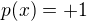 $p(x)=+1$