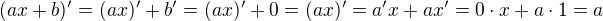 $(ax+b)'=(ax)'+b'=(ax)'+0=(ax)'=a'x+ax'=0\cdot x+a\cdot1=a$