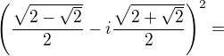 $\( \frac {\sqrt{2-\sqrt 2} }2-i\frac{\sqrt{2+\sqrt 2 }}2\)^2= $