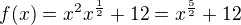 $f(x)=x^{2}x^{\frac12}+12 =x^{\frac{5}{2}} +12$