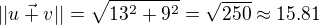 $||\vec{u+v}||=\sqrt{13^2+9^2}=\sqrt{250}\approx15.81$