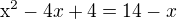kopírovat do textarea $\mathrm{x}^{2}-4x+4=14-x$