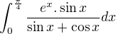 $\int_{0}^{\frac{\pi}{4}}\frac{e^x.\sin x}{\sin x+\cos x}dx$